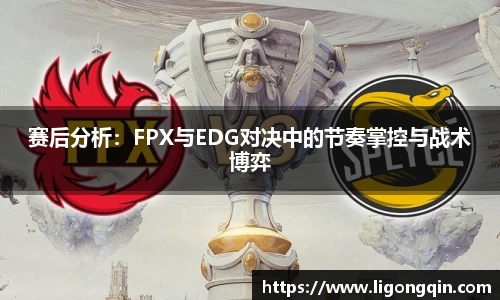赛后分析：FPX与EDG对决中的节奏掌控与战术博弈
