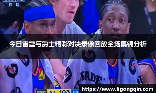 今日雷霆与爵士精彩对决录像回放全场集锦分析