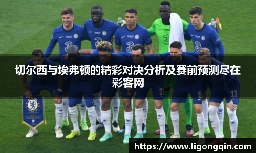 切尔西与埃弗顿的精彩对决分析及赛前预测尽在彩客网