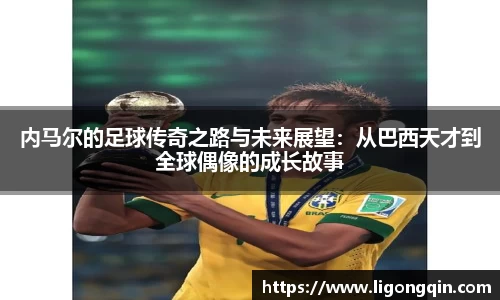 内马尔的足球传奇之路与未来展望：从巴西天才到全球偶像的成长故事