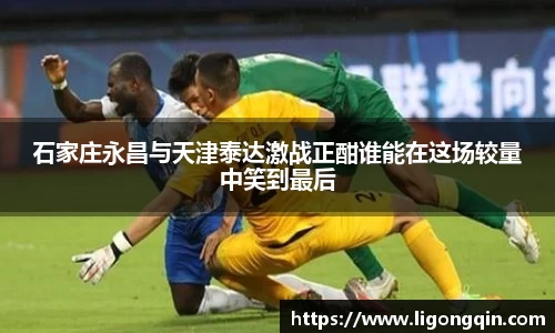 石家庄永昌与天津泰达激战正酣谁能在这场较量中笑到最后