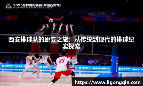 西安排球队的蜕变之旅：从传统到现代的排球纪实探索